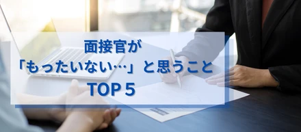 面接で「もったいない…！」と思うことTOP５