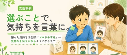 トータスキッズ支援事例：困った気持ちは全部「ドキドキする」―今の気持ちを伝えられるようになるまで