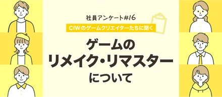 【CIWのゲームクリエイターたちに聞いた】ゲームのリメイク・リマスターについて