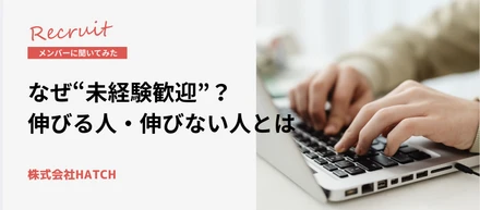 「思いっきりフルスイングして三振したら、逆に笑えてくる」HATCHが未経験を歓迎する理由と、伸びる人・伸びない人