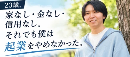【僕の原点】23歳、家なし・金なし・信用なし。それでも僕は起業をやめなかった。