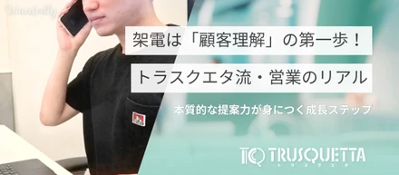 架電はただの電話じゃない。顧客理解を深めるトラスクエタのセールスとその先の成長ステップ