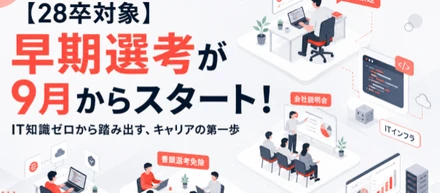 【28卒対象】早期選考が10月からスタートします！IT知識ゼロから踏み出す、キャリアの第一歩