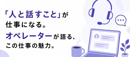 【オペレーターインタビュー】「人と話すこと」が仕事になる。異業種からカスタマーサポートへ転身したS.Yが語る、この仕事の魅力。