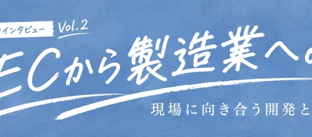CTOインタビュー Vol.2｜ECから製造業へ。現場に向き合う開発とは