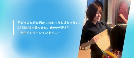【インターン生インタビュー】子どものために何かしたかったわけじゃない。CATENASで見つけた、自分の“好き”