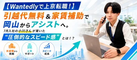 【Wantedlyで上京転職！】引越代無料＆家賃補助で岡山からアシストへ。7月入社の小川さんが驚いた”圧倒的なスピード感”とは！？