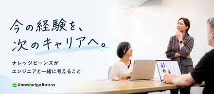 今の経験を、次のキャリアへ。ナレッジビーンズがエンジニアと一緒に考えること