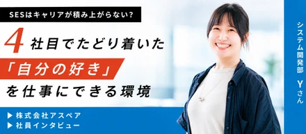SESはキャリアが積み上がらない？──4社目でたどり着いた「自分の好き」を仕事にできる環境