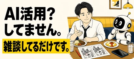 AI活用？してません。雑談してるだけです。