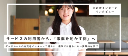 サービスの利用者から、「事業を動かす側」へ。グッドルームの内定者インターンで掴んだ、座学では得られない“実践的な学び”