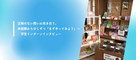 【インターン生インタビュー】正解のない問いに向き合う。未経験から少しずつ「まずやってみよう」へ