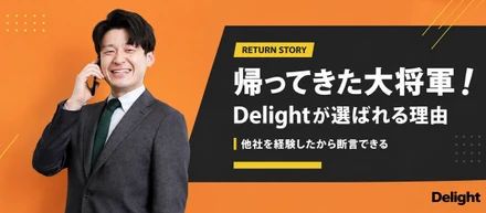 帰ってきた大将軍！他社を経験したから断言できる、Delightが選ばれる理由