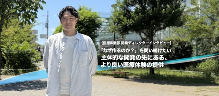 「なぜ作るのか？」を問い続けたい　主体的な開発の先にある、より良い医療体験の提供【医療事業部 開発ディレクターインタビュー】