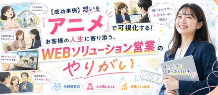 【成功事例】想いを「アニメ」で可視化する！お客様の人生に寄り添う、WEBソリューション営業のやりがい