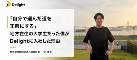 「自分で選んだ道を正解にする」地方在住の大学生だった私がDelightに入社した理由