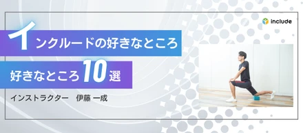 インクルードの好きなところ10選｜インストラクター　伊藤 一成さん