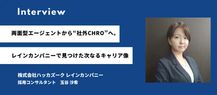 【社員インタビュー】両面型エージェントから“社外CHRO”へ。元JACのコンサルタントがレインカンパニーで見つけた次なるキャリア像