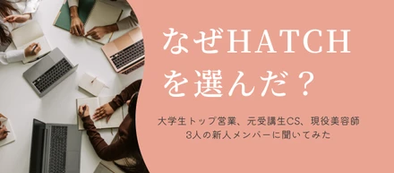 「なぜHATCHを選んだ？」大学生トップ営業、元受講生CS、現役美容師。3人の新人メンバーに聞いてみた