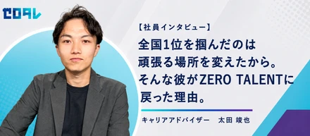 【社員インタビュー】全国1位を掴んだのは頑張る場所を変えたから。そんな彼がZERO TALENTに戻った理由。キャリアアドバイザー　太田 竣也