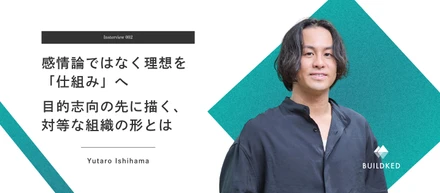感情論ではなく、理想を「仕組み」へ。目的志向の先に描く、対等な組織の形とは
