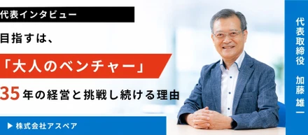 【代表インタビュー】目指すは、「大人のベンチャー」── 35年の経営と挑戦し続ける理由