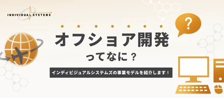 【企業研究ガイド】オフショア開発って、実際どんな仕事？──SESとの違いからインディビジュアルシステムズの強みまで徹底解説します！