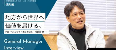 地方から世界へ価値を届ける。グローバルビジネス本部を率いる角田さんの仕事とこれから