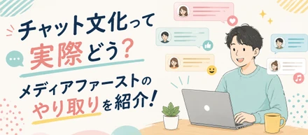 チャット文化って実際どう？メディアファーストのやり取りを紹介します！