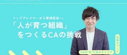 トッププレイヤーから育成担当へ。自身の経験を仕組みに変え、「人が育つ組織」をつくるCAの挑戦