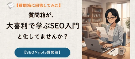 【📨note質問箱に回答してみた】Q. 質問箱が、大喜利で学ぶSEO入門と化してませんか？