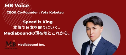 Speed is King｜本気で日本を取りにいく。Mediaboundの現在地とこれから　CEOインタビュー