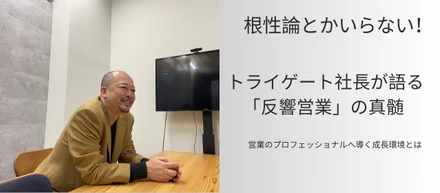 根性論とかいらない！ トライゲート社長が語る「反響営業」の真髄 ― 営業のプロフェッショナルへ導く成長環境とは