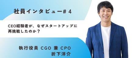 《社員インタビュー#4》CEO経験者が、なぜスタートアップに再挑戦したのか？