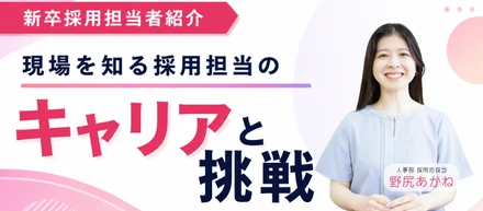 新卒採用担当者紹介 | 現場を知る採用担当のキャリアと挑戦