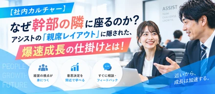 【社内カルチャー】なぜ幹部の隣に座るのか？アシストの「親席レイアウト」に隠された、爆速成長の仕掛けとは！