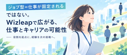 「ジョブ型＝仕事が固定される」ではない。Wizleapで広がる、仕事とキャリアの可能性