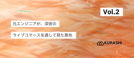 【vol.2/社員インタビュー】開発の現場で感じた「お客様との距離感」。第一号社員が語るKURASHIの魅力