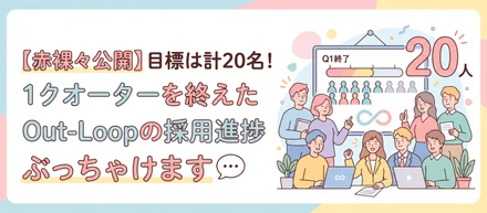 【赤裸々公開】目標は計20名！1クオーターを終えたOut-Loopの採用進捗ぶっちゃけます