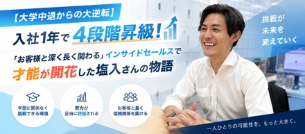 【大学中退からの大逆転】入社1年で4段階昇級！「お客様と深く長く関わる」インサイドセールスで才能が開花した塩入さんの物語