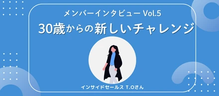 【インタビューVol.5】30歳で見つけた「働く実感」。未経験からインサイドセールスへ踏み出した理由