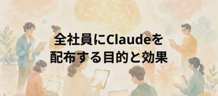 #1【AIをインフラ化】全社員にClaudeを配布する目的と効果（全社導入&カルチャー編）