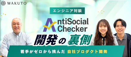 【エンジニア 対談動画】若手エンジニアが挑戦！「AntiSocial Checker」開発のリアル