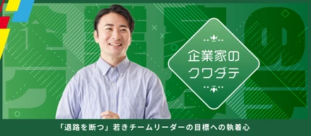 「退路を断つ」若きチームリーダーの目標への執着心 #企業家のクワダテ