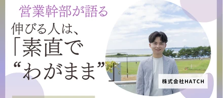 「素直で、いい意味でわがまま」—営業幹部が語る、HATCHで伸びる人・伸びない人