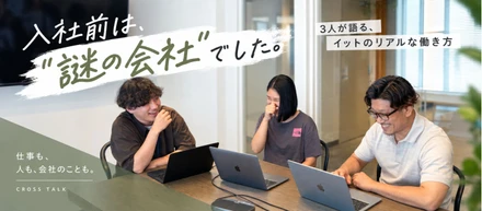 「入社前は、正直“謎の会社”でした。」首藤・香月・立山の3人が語る、イットのリアルな働き方