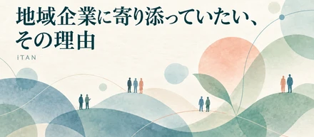 地域企業に寄り添っていたい、その理由