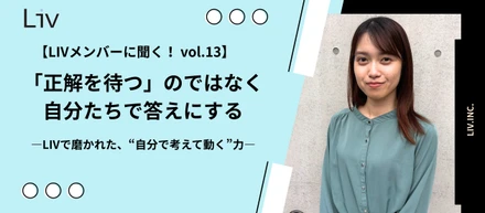 【LIVメンバーに聞く！ vol.13】「正解を待つ」のではなく、自分たちで答えにする。 ―LIVで磨かれた、“自分で考えて動く”力―