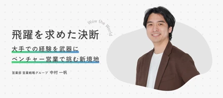 大手からベンチャーへ 飛躍を求めた決断。大手での経験を武器にベンチャー営業で挑む新境地