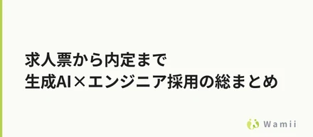 求人票から内定まで｜生成AI×エンジニア採用の総まとめ